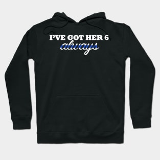 I've Got Her 6 Always Thin Blue Line Hoodie